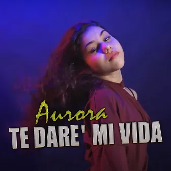 Te dare' mi vida by Aurora