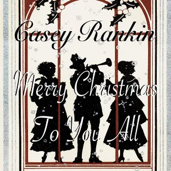 Merry Christmas to You All by Casey Rankin