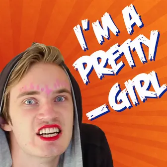 I'm A Pretty Girl by pewdiepie