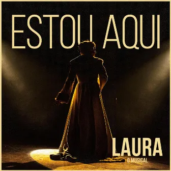 Estou Aqui (LAURA O Musical) by Filipe La Féria