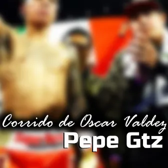 Corrido de Oscar Valdez by Pepe Gtz