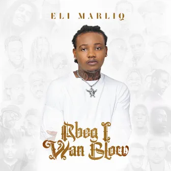 Abeg I Wan Blow by Eli Marliq