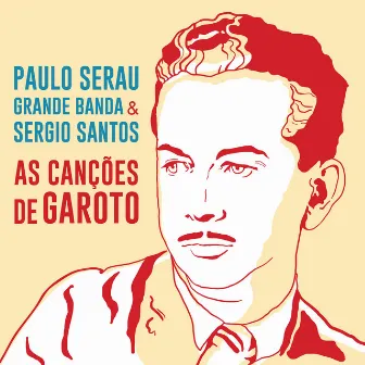 As Canções de Garoto by Paulo Serau