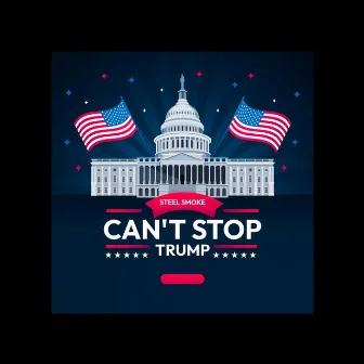 Can't Stop Trump by Steel Smoke