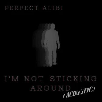 I'm Not Sticking Around by Perfect Alibi