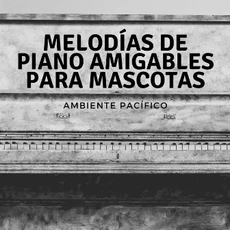 Melodías De Piano Amigables Para Mascotas: Ambiente Pacífico by 