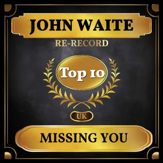 Missing You (UK Chart Top 40 - No. 9) by John Waite