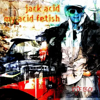 My Acid Fetish by Jack Acid