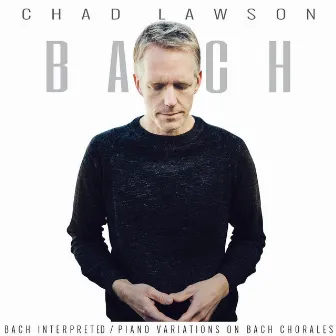 Bach Interpreted: Piano Variations on Bach Chorales by Chad Lawson