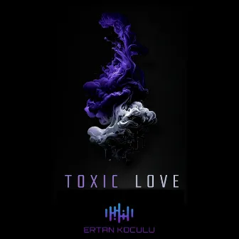 Toxic Love by Ertan Koculu