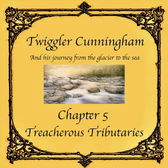 Twiggler Cunningham and His Journey from the Glacier to the Sea - Chapter 5: Treacherous Tributaries by Masceo