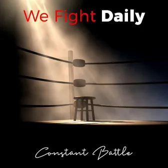 We Fight Daily by Constant Battle