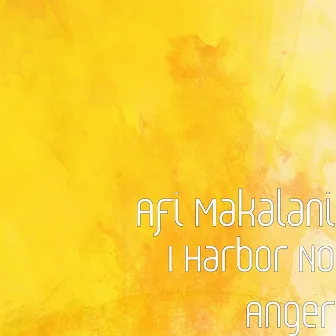 I Harbor No Anger by Afi Makalani