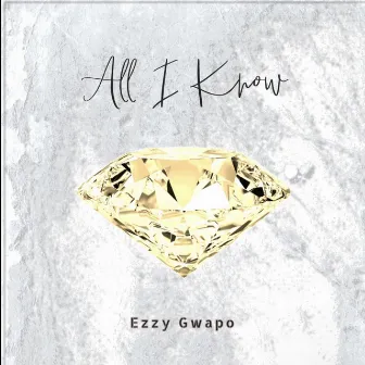 All I Know by Ezzy Gwapo