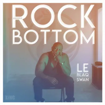 Goodbye, Rock Bottom by Le Blaq Swan