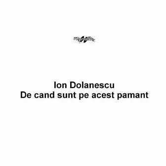 De cand sunt pe acest pamant by Ion Dolanescu