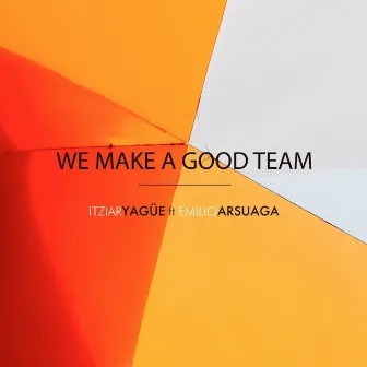 We Make a Good Team by Itziar Yagüe