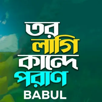 Tor Lagi Kande Poran by Babul