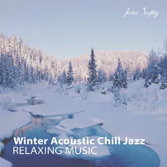 Winter Acoustic Chill Jazz: Relaxing Music by John Softly