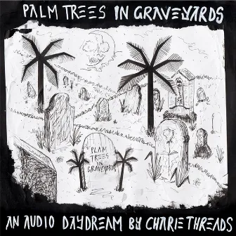 Palm Trees in Graveyards by Charlie Threads