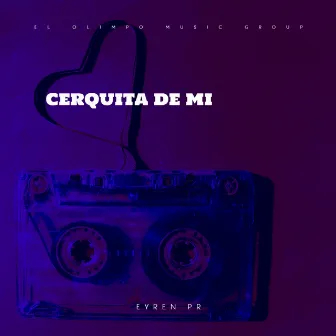 Cerquita de Mi by Eyren PR