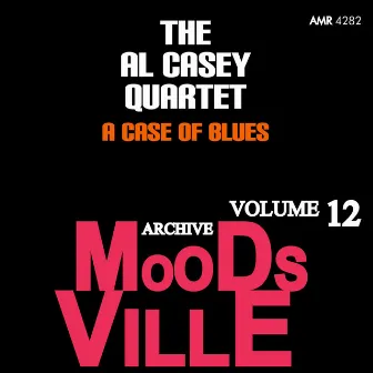 Moodsville Volume 12: A Case of Blues by Al Casey Quartet