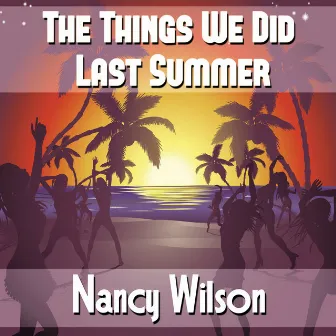 The Things We Did Last Summer by Nancy Wilson