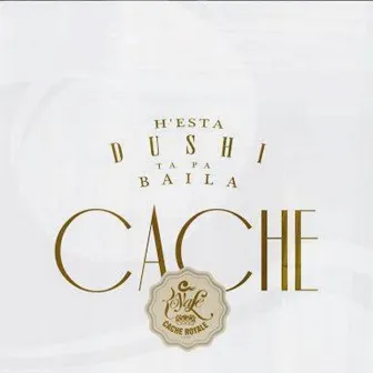 H'esta Dushi Ta Pa Baila Cache by Cache Royale