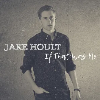 If That Was Me by Jake Hoult