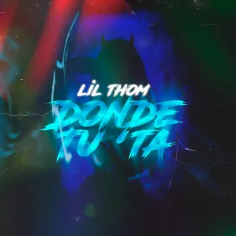 Donde Tu Ta by Lil Thom