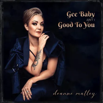 Gee Baby Ain't I Good To You by Deanne Matley