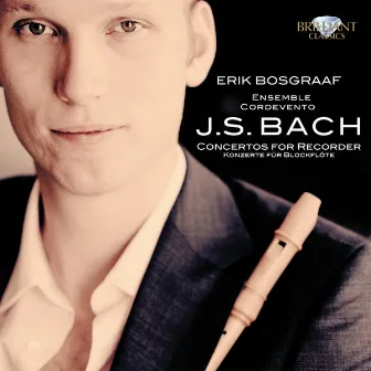 J.S. Bach: Concertos for Recorder by Erik Bosgraaf