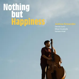 Nothing but Happiness by Joshua Alexander