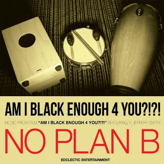 Am I Black Enough 4 You?!?! (Music from the Film) by No Plan B