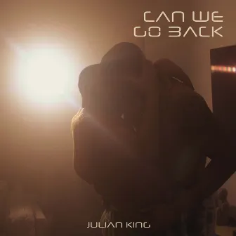 Can We Go Back by Julian King