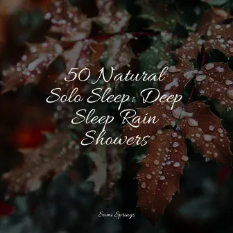 50 Natural Solo Sleep: Deep Sleep Rain Showers by Rain Sounds XLE Library