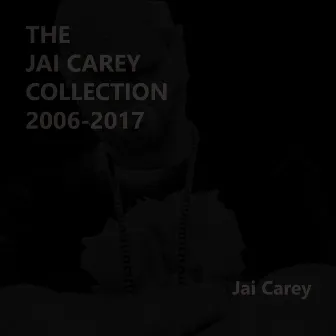 The Jai Carey Collection 2006-2017 by Jai Carey