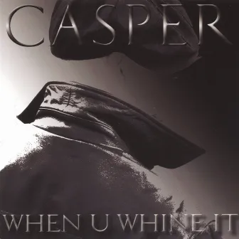 When U Whine It by Casper