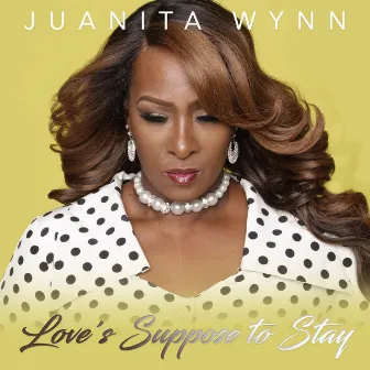 Love's Suppose to Stay by Juanita Wynn