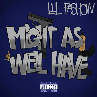 Might As Well Have by Lil Fashow