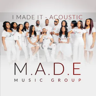 I Made It (Acoustic) by M.A.D.E Music Group