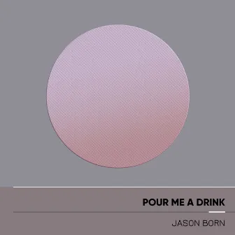 Pour Me a Drink by Jason Born