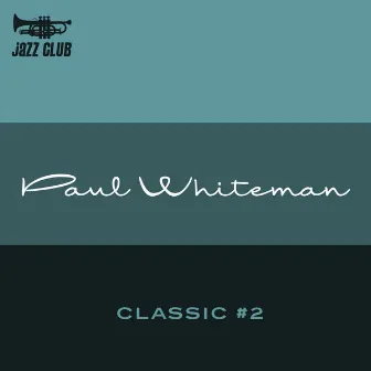 Paul Whiteman Classic Vol. 2 by Paul Whiteman