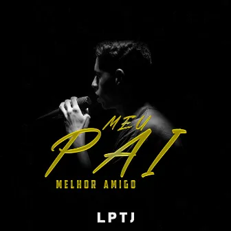 Meu Pai/Melhor Amigo by LPTJ