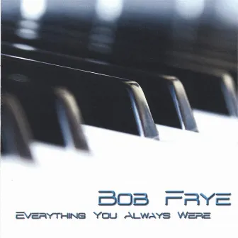 Everything You Always Were by Bob Frye