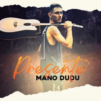 Presente by Mano Dudu