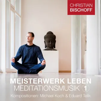 Christian Bischoff Meisterwerk Leben Meditationsmusik 1 by Eduard Telik