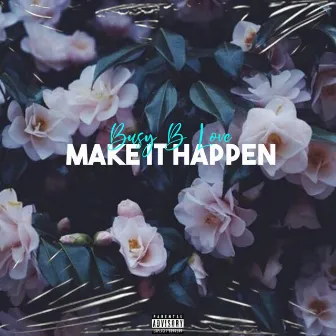 Make It Happen by Busy B Love