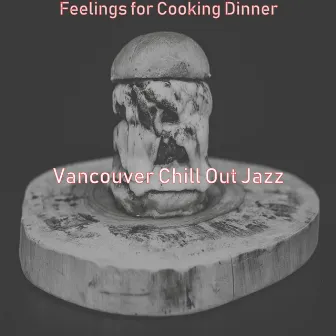 Feelings for Cooking Dinner by Vancouver Chill Out Jazz