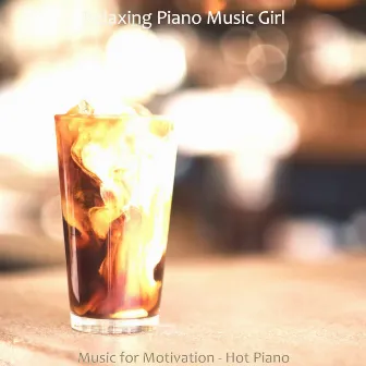 Music for Motivation - Hot Piano by Relaxing Piano Music Girl